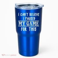 Gamer Cant Believe I Paused My Game For This Gift Tumbler thumb 0