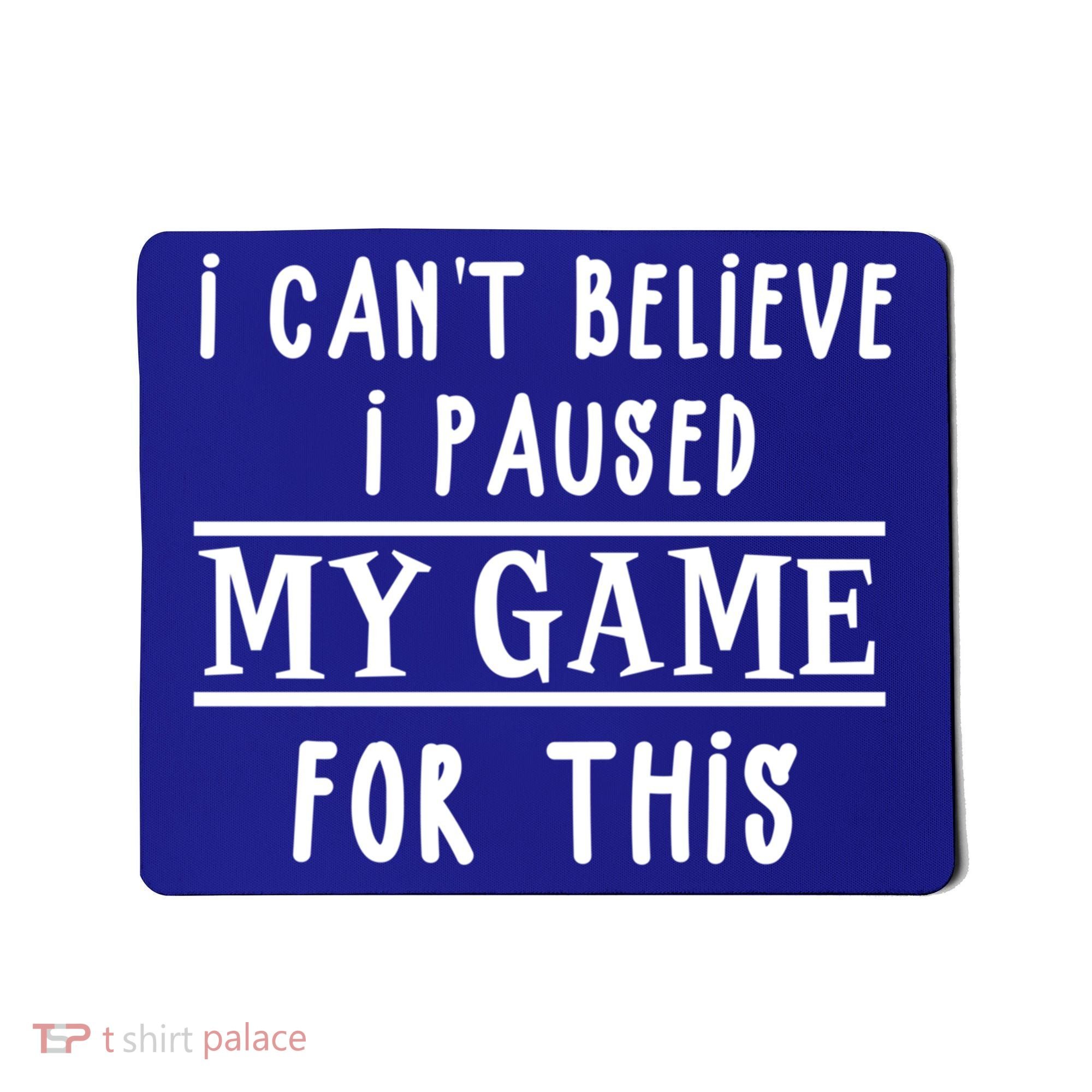 Gamer Cant Believe I Paused My Game For This Gift Mousepad