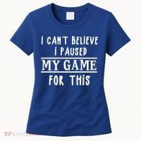 Gamer Cant Believe I Paused My Game For This Gift Women's T-Shirt thumb 0