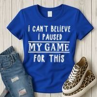 Gamer Cant Believe I Paused My Game For This Gift Women's T-Shirt thumb 3