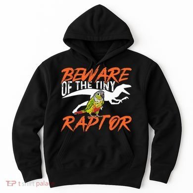 Green Cheek Conure Beware Of The Tiny Raptor Bird Conure Hoodie