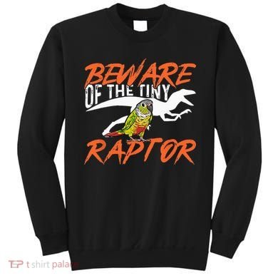 Green Cheek Conure Beware Of The Tiny Raptor Bird Conure Sweatshirt