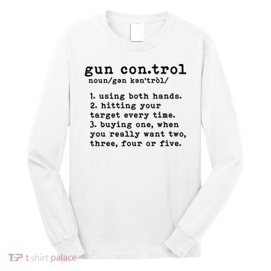 Gun Control Definition Funny Gun Owner Saying 2nd Amendment Long Sleeve Shirt
