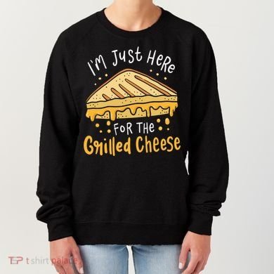 Grilled Cheese Funny Gift I'm Just Here For The Grilled Cheese Cool Gift Women's Sweatshirt
