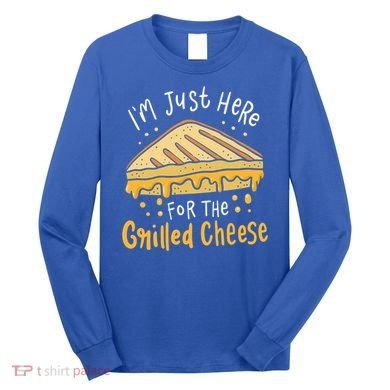 Grilled Cheese Funny Gift I'm Just Here For The Grilled Cheese Cool Gift Long Sleeve Shirt