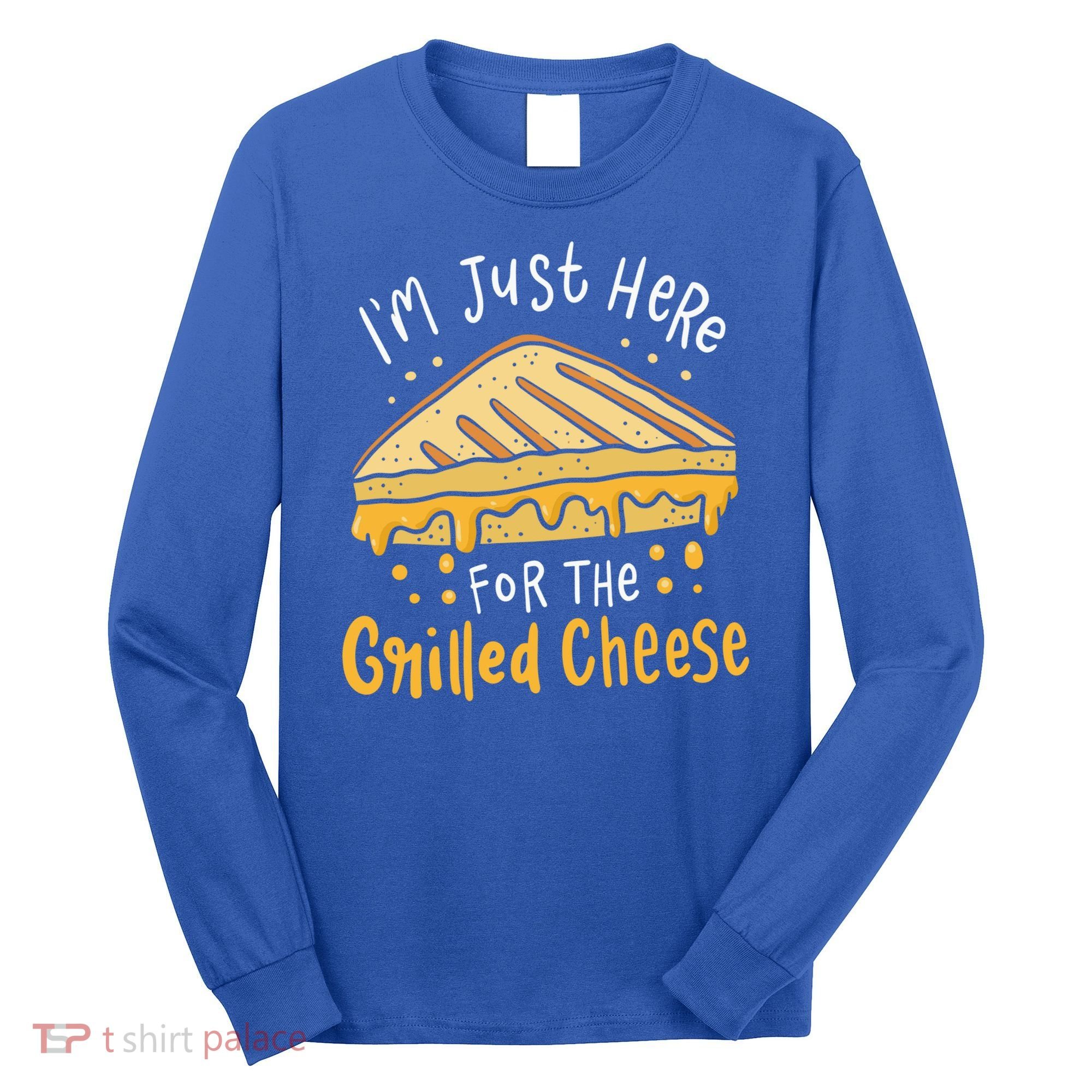 Grilled Cheese Funny Gift I'm Just Here For The Grilled Cheese Cool Gift Long Sleeve Shirt