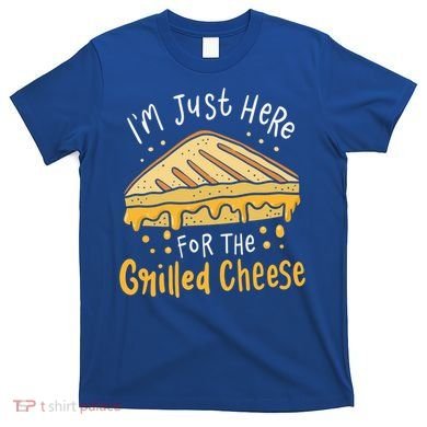 Grilled Cheese Funny Gift I'm Just Here For The Grilled Cheese Cool Gift T-Shirt