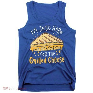 Grilled Cheese Funny Gift I'm Just Here For The Grilled Cheese Cool Gift Tank Top