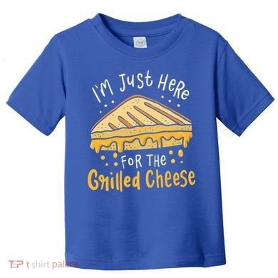 Grilled Cheese Funny Gift I'm Just Here For The Grilled Cheese Cool Gift Toddler T-Shirt