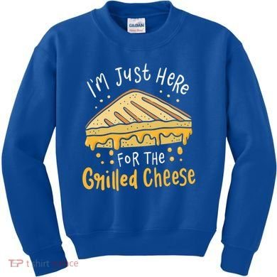 Grilled Cheese Funny Gift I'm Just Here For The Grilled Cheese Cool Gift Kids Sweatshirt