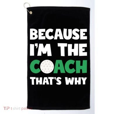 Golf Coach Gift Because IM The Coach ThatS Why Golf Coach Gift Golf Towel