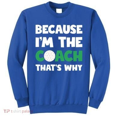 Golf Coach Gift Because IM The Coach ThatS Why Golf Coach Gift Sweatshirt