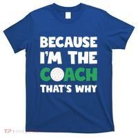 Golf Coach Gift Because IM The Coach ThatS Why Golf Coach Gift T-Shirt thumb 0