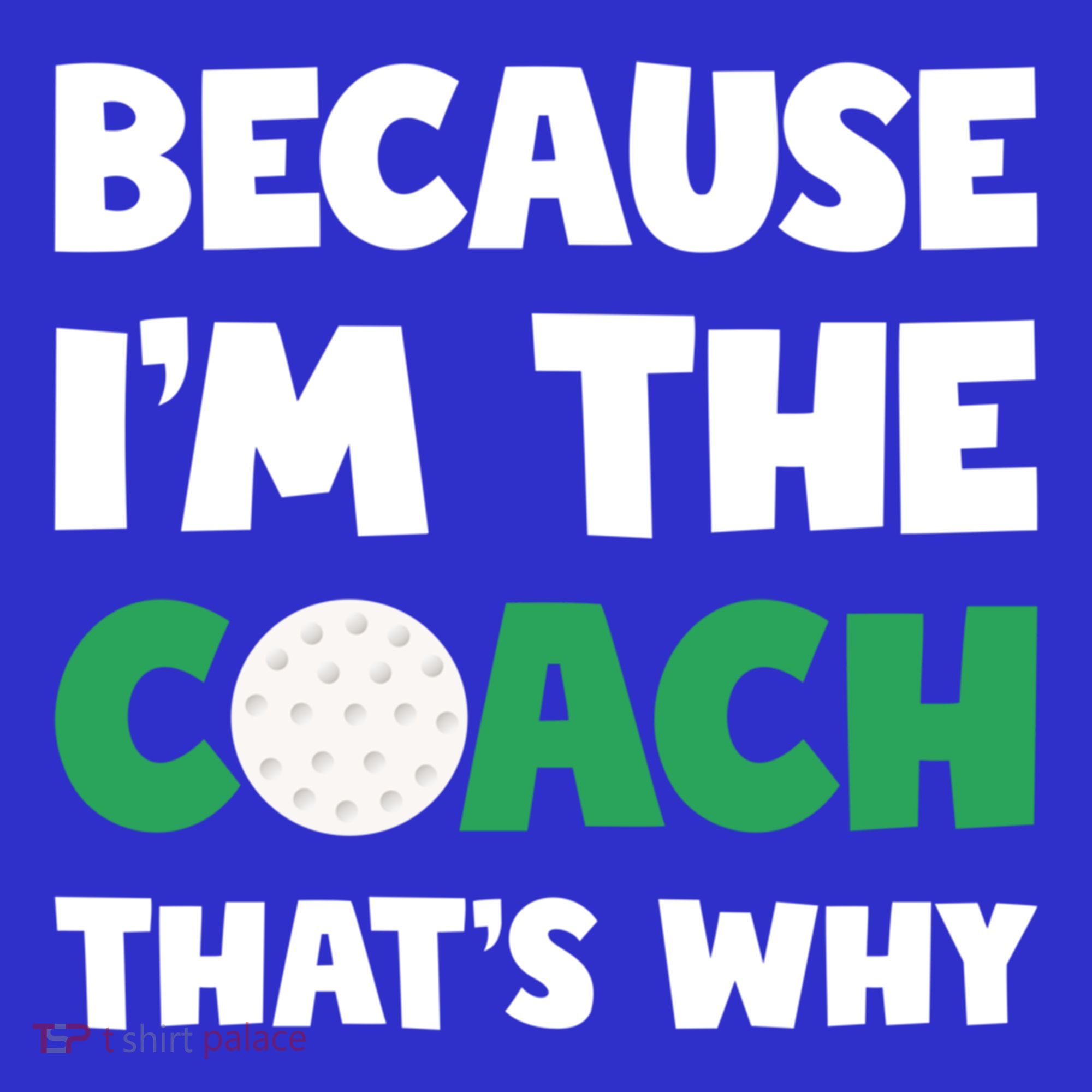Golf Coach Gift Because IM The Coach ThatS Why Golf Coach Gift Button