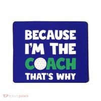 Golf Coach Gift Because IM The Coach ThatS Why Golf Coach Gift Mousepad thumb 0
