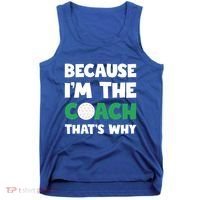 Golf Coach Gift Because IM The Coach ThatS Why Golf Coach Gift Tank Top thumb 0