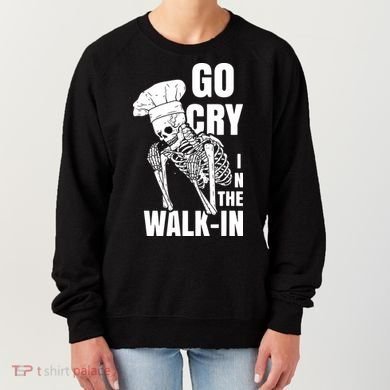 Go Cry In The Walkin Restaurant Kitchen Chef Work Joke Women's Sweatshirt