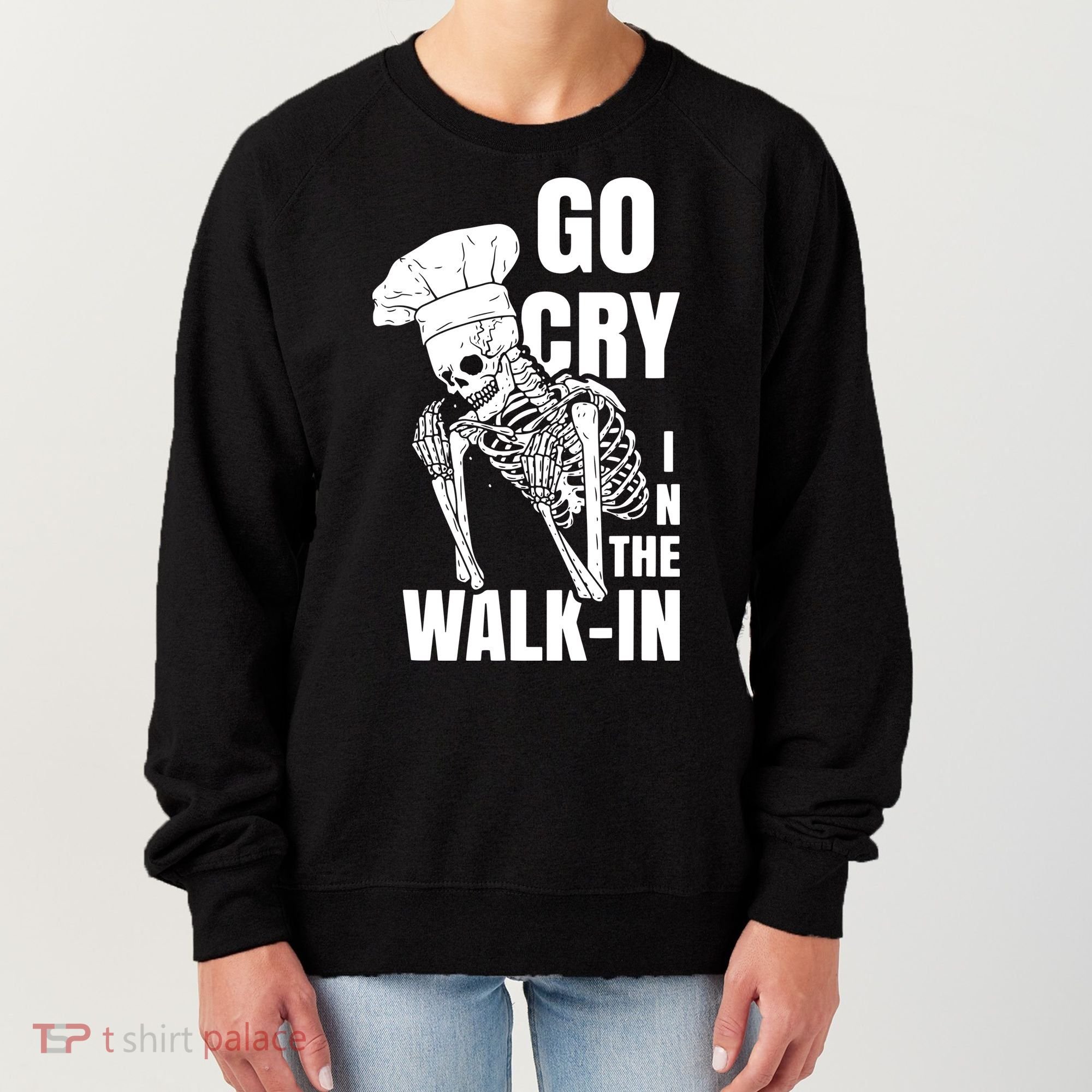 Go Cry In The Walkin Restaurant Kitchen Chef Work Joke Women's Sweatshirt