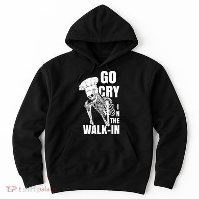 Go Cry In The Walkin Restaurant Kitchen Chef Work Joke Hoodie