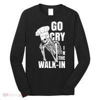 Go Cry In The Walkin Restaurant Kitchen Chef Work Joke Long Sleeve Shirt thumb 0