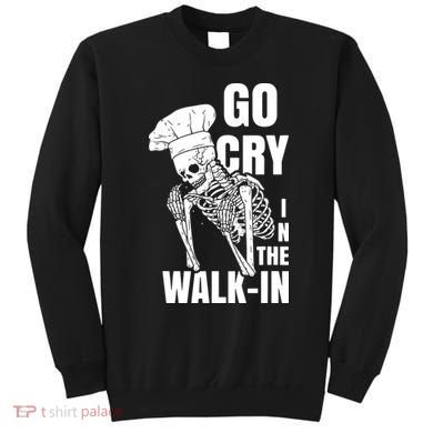 Go Cry In The Walkin Restaurant Kitchen Chef Work Joke Sweatshirt