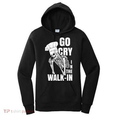 Go Cry In The Walkin Restaurant Kitchen Chef Work Joke Women's Hoodie