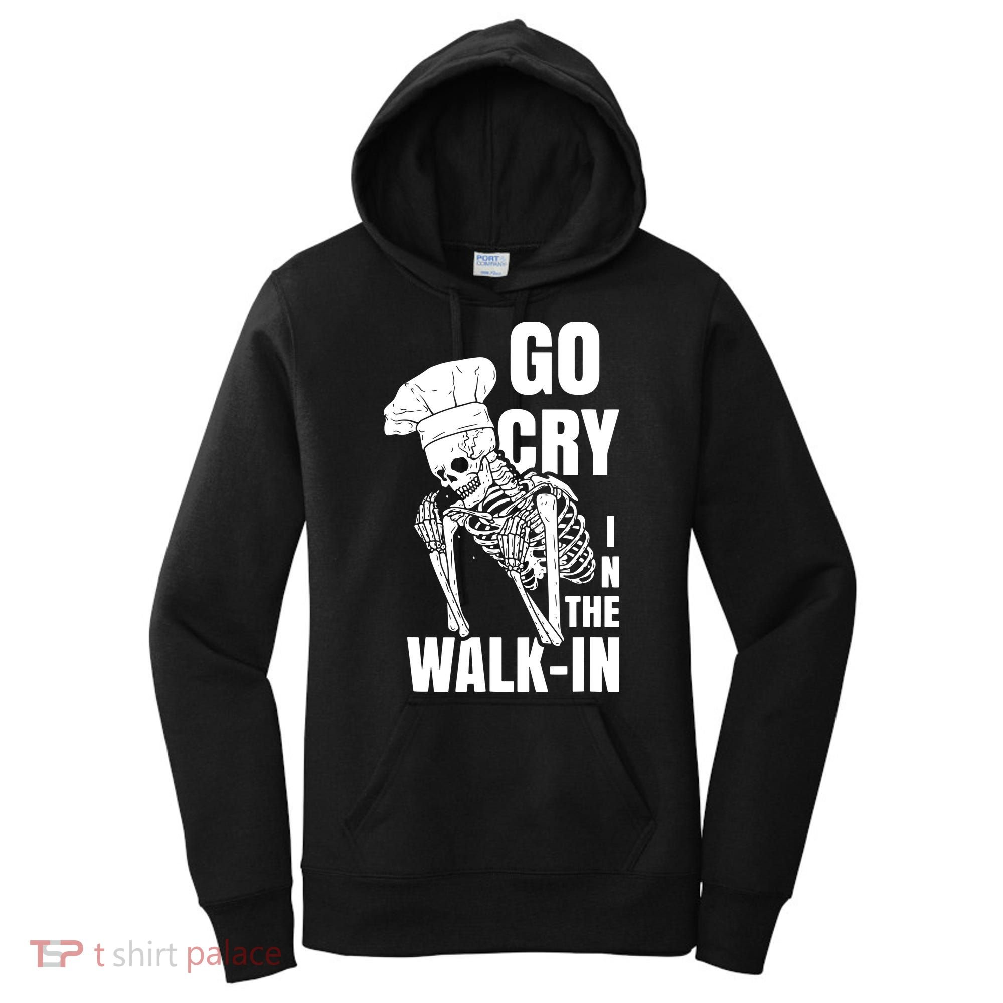 Go Cry In The Walkin Restaurant Kitchen Chef Work Joke Women's Hoodie