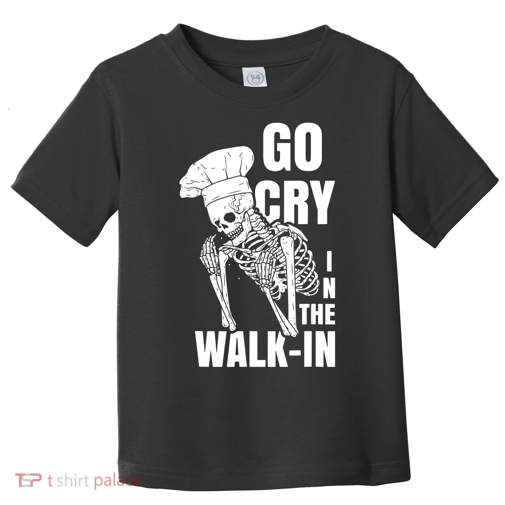 Go Cry In The Walkin Restaurant Kitchen Chef Work Joke Toddler T-Shirt