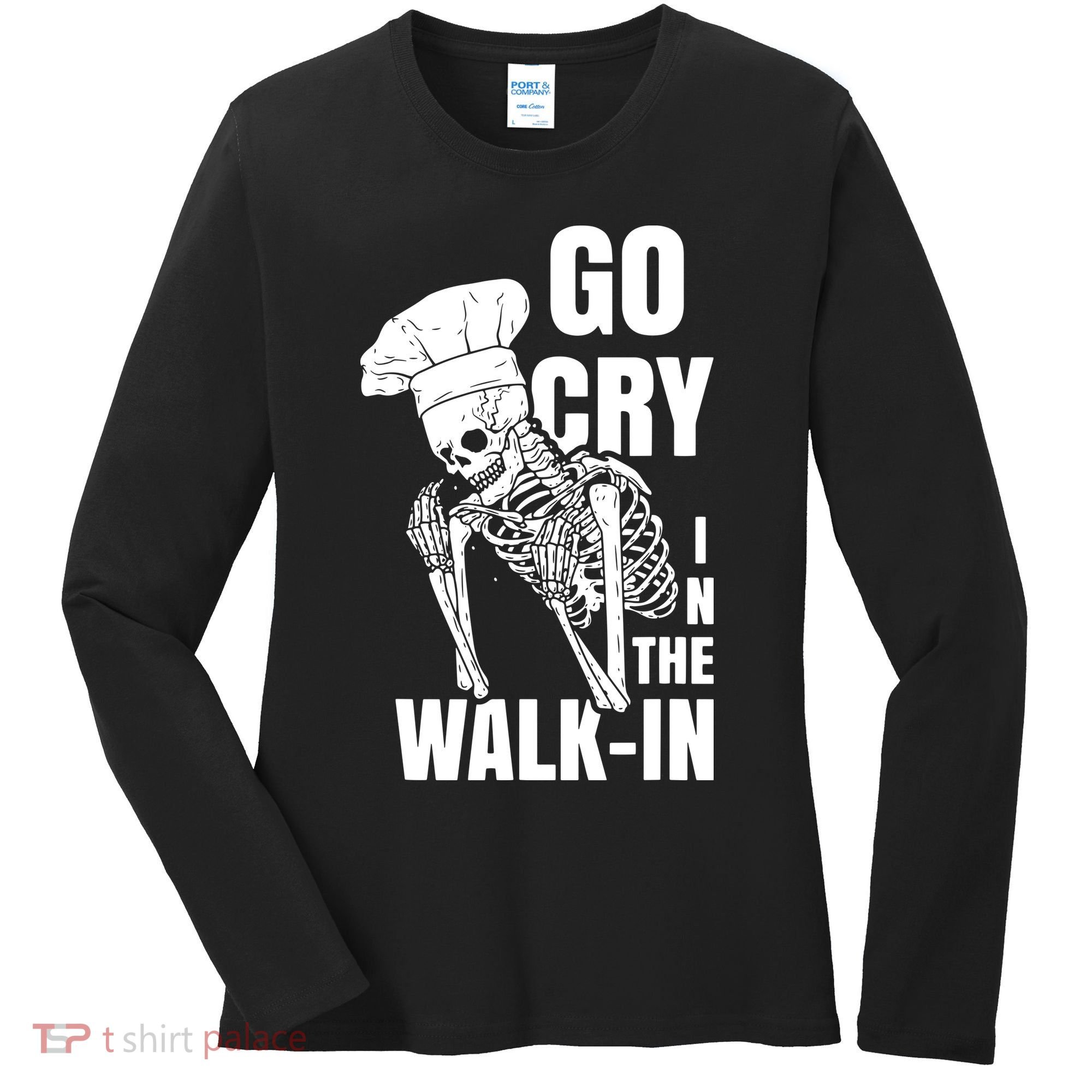 Go Cry In The Walkin Restaurant Kitchen Chef Work Joke Women's Long Sleeve Shirt