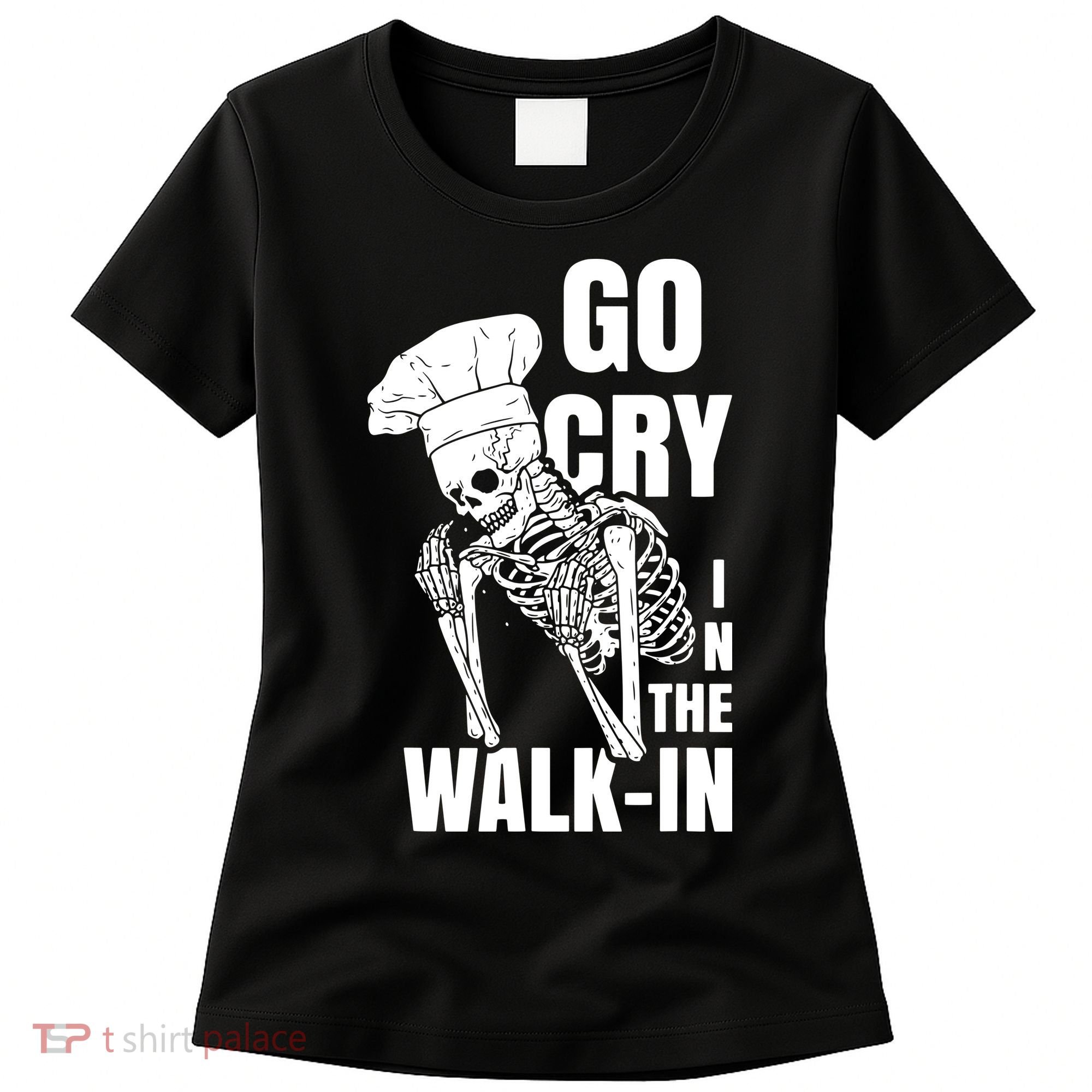 Go Cry In The Walkin Restaurant Kitchen Chef Work Joke Women's T-Shirt
