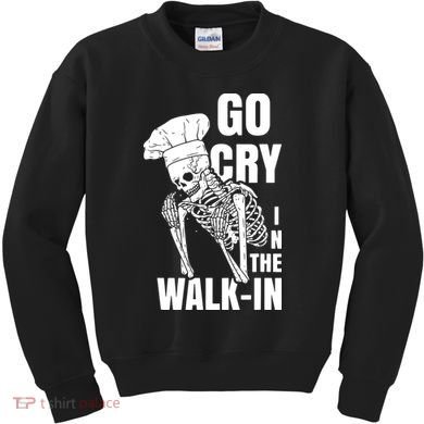 Go Cry In The Walkin Restaurant Kitchen Chef Work Joke Kids Sweatshirt