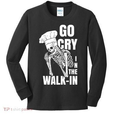 Go Cry In The Walkin Restaurant Kitchen Chef Work Joke Kids Long Sleeve Shirt