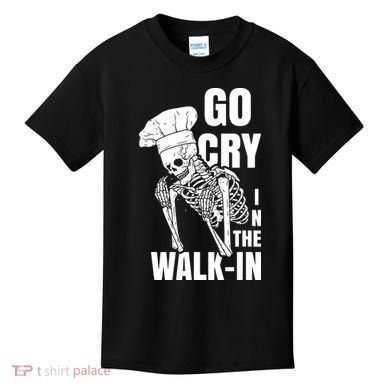 Go Cry In The Walkin Restaurant Kitchen Chef Work Joke Kids T-Shirt
