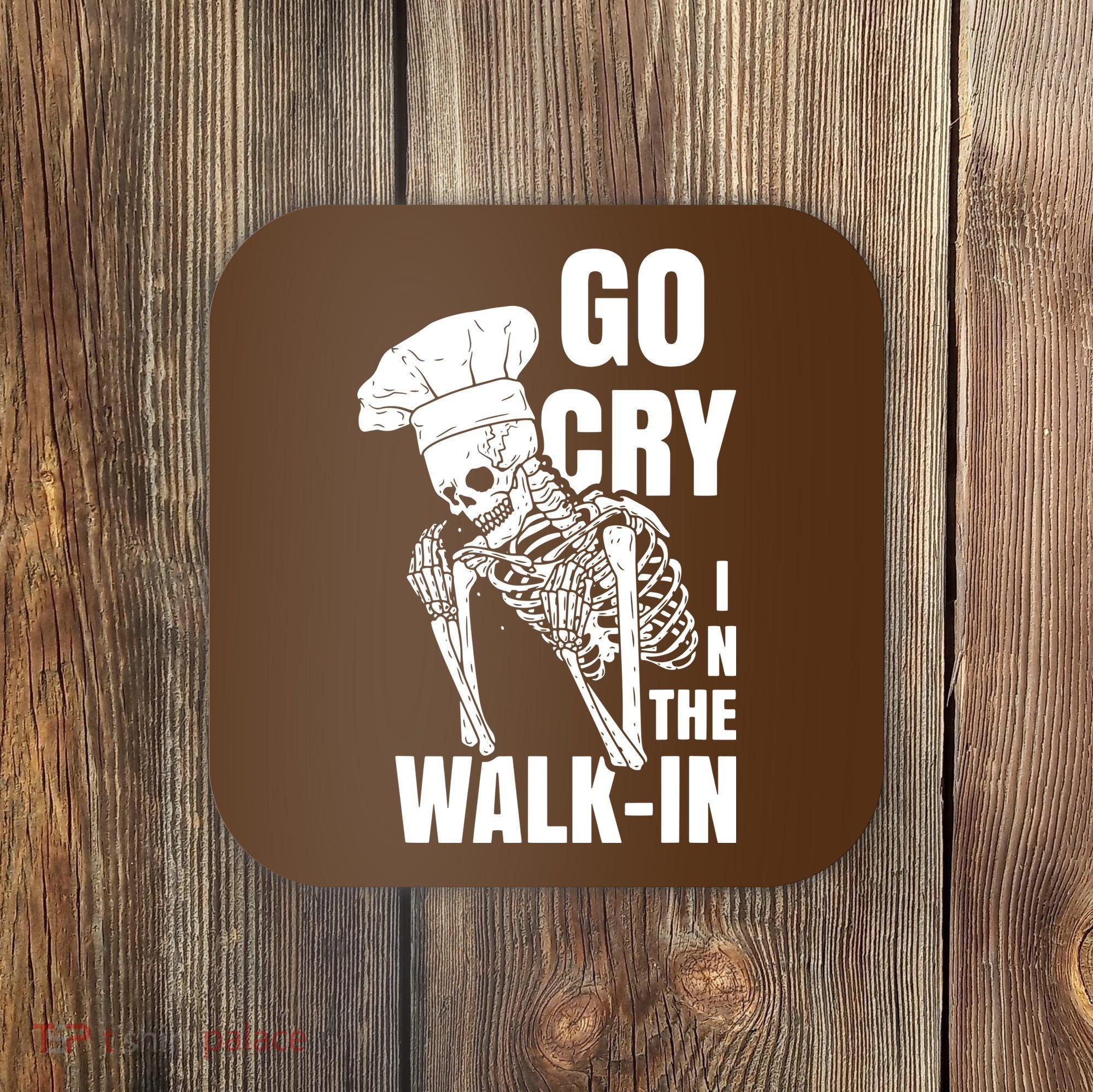 Go Cry In The Walkin Restaurant Kitchen Chef Work Joke Coaster