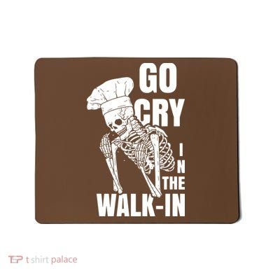 Go Cry In The Walkin Restaurant Kitchen Chef Work Joke Mousepad