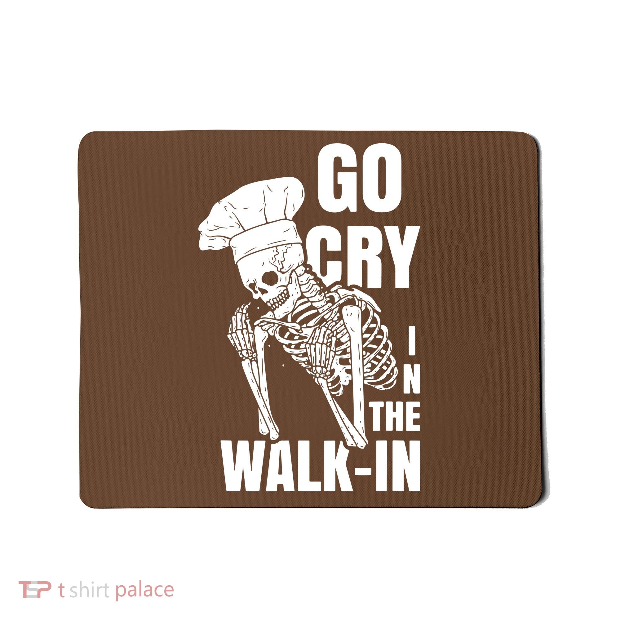 Go Cry In The Walkin Restaurant Kitchen Chef Work Joke Mousepad