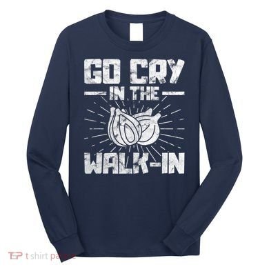 Go Cry In The Walkin Onion Chef Long Sleeve Shirt