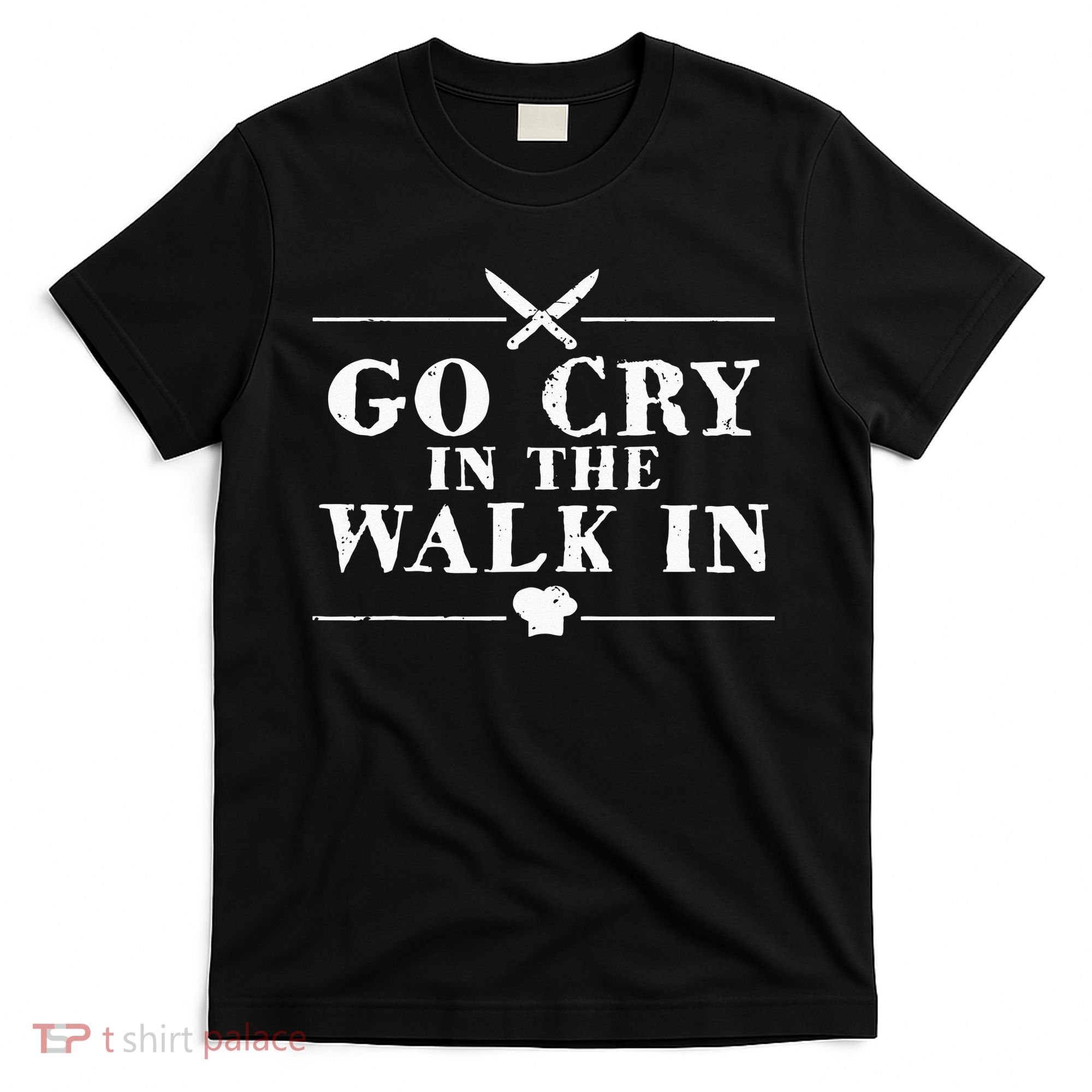 Go Cry In The Walk In Funny Chef T-Shirt