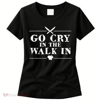 Go Cry In The Walk In Funny Chef Women's T-Shirt