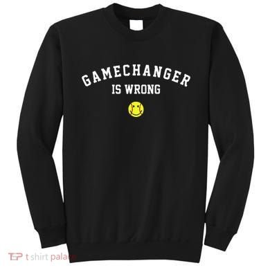 Game Changer Is Wrong Sweatshirt