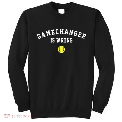 Game Changer Is Wrong Sweatshirt