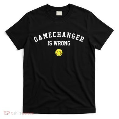 Game Changer Is Wrong T-Shirt