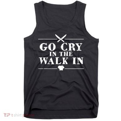 Go Cry In The Walk In Funny Chef Tank Top