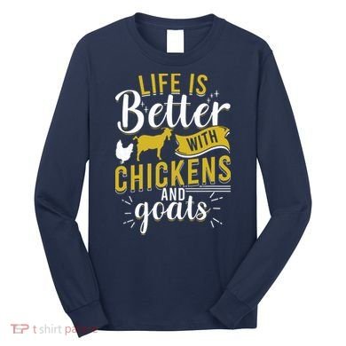 Goats Chickens Life Is Better Funny Farmer Humor Ranch Long Sleeve Shirt