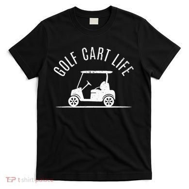 Golf Cart Life Funny Golf T-Shirt