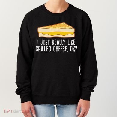 Grilled Cheese Lover I Just Really Like Grilled Cheese Women's Sweatshirt