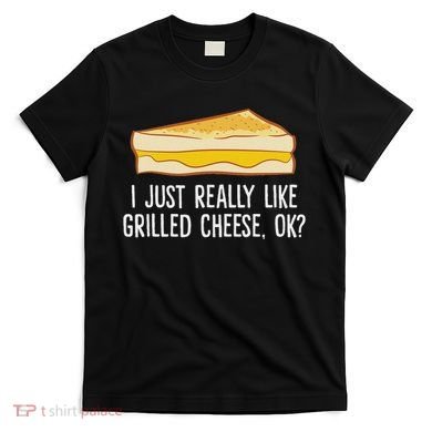 Grilled Cheese Lover I Just Really Like Grilled Cheese T-Shirt