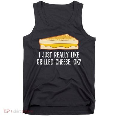 Grilled Cheese Lover I Just Really Like Grilled Cheese Tank Top