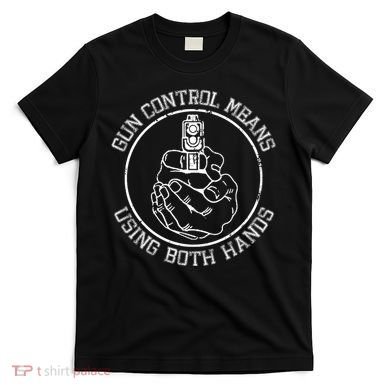 Gun Control Means Using Both Hands T-Shirt