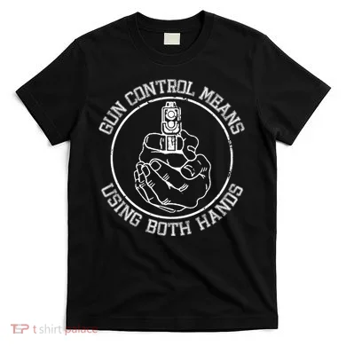 Gun Control Means Using Both Hands T-Shirt